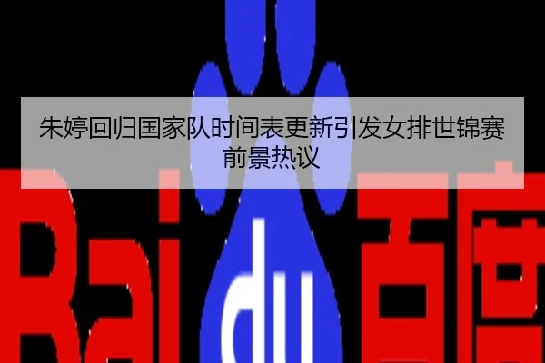 朱婷回归国家队时间表更新引发女排世锦赛前景热议